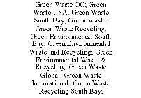 GREEN WASTE OC; GREEN WASTE USA; GREEN WASTE SOUTH BAY; GREEN WASTE; GREEN WASTE RECYCLING; GREEN ENVIRONMENTAL SOUTH BAY; GREEN ENVIRONMENTAL WASTE AND RECYCLING; GREEN ENVIRONMENTAL WASTE & RECYCLIN