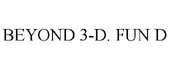 BEYOND 3-D. FUN D