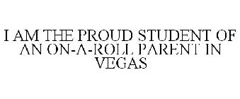 I AM THE PROUD STUDENT OF AN ON-A-ROLL PARENT IN VEGAS