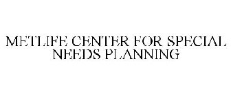 METLIFE CENTER FOR SPECIAL NEEDS PLANNING