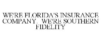 WE'RE FLORIDA'S INSURANCE COMPANY. WE'RE SOUTHERN FIDELITY