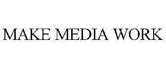 MAKE MEDIA WORK