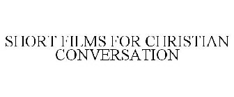 SHORT FILMS FOR CHRISTIAN CONVERSATION