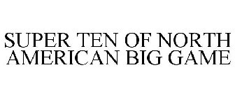 SUPER TEN OF NORTH AMERICAN BIG GAME