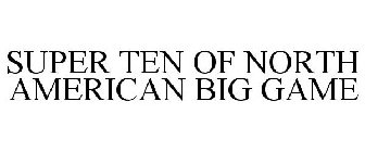 SUPER TEN OF NORTH AMERICAN BIG GAME