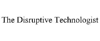 THE DISRUPTIVE TECHNOLOGIST