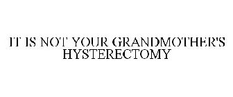 IT IS NOT YOUR GRANDMOTHER'S HYSTERECTOMY