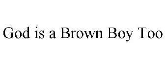 GOD IS A BROWN BOY TOO