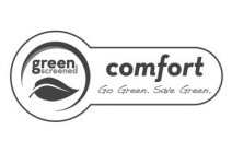 GREEN SCREENED COMFORT GO GREEN. SAVE GREEN.