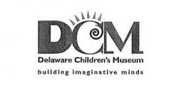 DCM DELAWARE CHILDREN'S MUSEUM BUILDING IMAGINATIVE MINDS