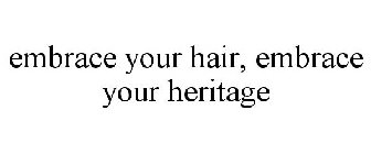 EMBRACE YOUR HAIR, EMBRACE YOUR HERITAGE