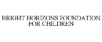 BRIGHT HORIZONS FOUNDATION FOR CHILDREN
