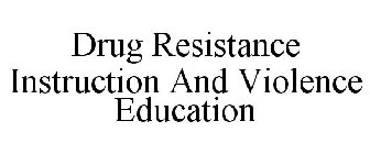 DRUG RESISTANCE INSTRUCTION AND VIOLENCE EDUCATION