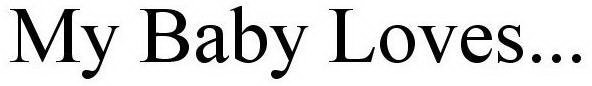 MY BABY LOVES...