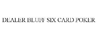 DEALER BLUFF SIX CARD POKER