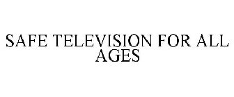 SAFE TELEVISION FOR ALL AGES
