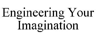 ENGINEERING YOUR IMAGINATION