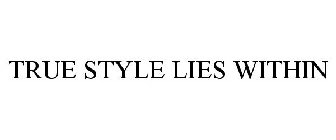TRUE STYLE LIES WITHIN