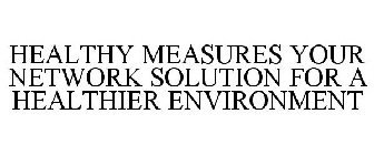 HEALTHY MEASURES YOUR NETWORK SOLUTION FOR A HEALTHIER ENVIRONMENT