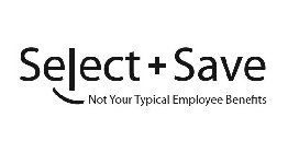 SELECT + SAVE NOT YOUR TYPICAL EMPLOYEE BENEFITS