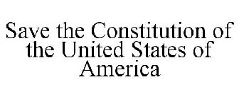 SAVE THE CONSTITUTION OF THE UNITED STATES OF AMERICA