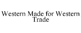 WESTERN MADE FOR WESTERN TRADE