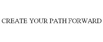 CREATE YOUR PATH FORWARD