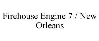FIREHOUSE ENGINE 7 / NEW ORLEANS