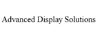 ADVANCED DISPLAY SOLUTIONS