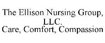 THE ELLISON NURSING GROUP, LLC. CARE, COMFORT, COMPASSION