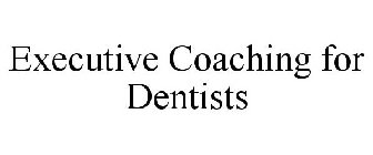 EXECUTIVE COACHING FOR DENTISTS