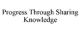 PROGRESS THROUGH SHARING KNOWLEDGE