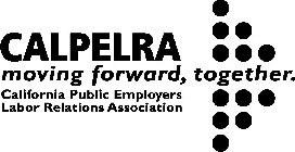 CALPELRA CALIFORNIA PUBLIC EMPLOYERS LABOR RELATIONS ASSOCIATION MOVING FORWARD, TOGETHER.