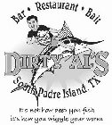DIRTY AL'S BAR · RESTAURANT · BAIT SOUTH PADRE ISLAND, TX IT'S NOT HOW DEEP YOU FISH IT'S HOW YOU WIGGLE YOUR WORM