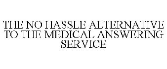 THE NO HASSLE ALTERNATIVE TO THE MEDICAL ANSWERING SERVICE