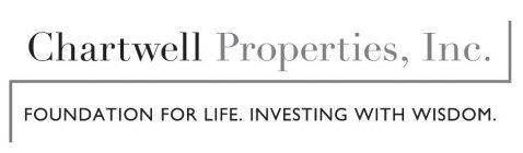 CHARTWELL PROPERTIES, INC. FOUNDATION FOR LIFE. INVESTING WITH WISDOM.