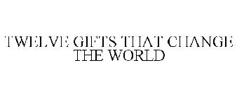 TWELVE GIFTS THAT CHANGE THE WORLD