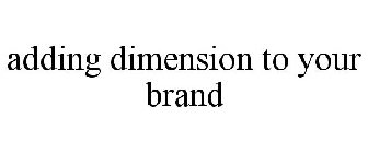 ADDING DIMENSION TO YOUR BRAND