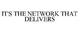 IT'S THE NETWORK THAT DELIVERS!