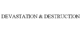 DEVASTATION & DESTRUCTION