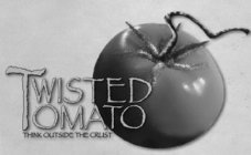TWISTED TOMATO THINK OUTSIDE THE CRUST
