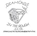 DIAMONDS IN THE ROUGH D.I.T.R.ENGAGING THE YOUTH. CHANGING THE FUTURE.