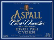 FOUNDED BY CLEMENT CHEVALLIER EST. 1728 ASPALL CUVÉE CHEVALLIER DOUBLE FERMENTED ENGLISH CYDER 750 ML MADE FROM 100% FRESH PRESSED ENGLISH APPLE JUICE BY ASPALL, SUFFOLK, ENGLAND 11.0% ALC/VOL