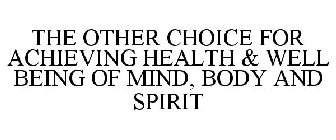 THE OTHER CHOICE FOR ACHIEVING HEALTH &WELL BEING OF MIND, BODY AND SPIRIT