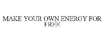MAKE YOUR OWN ENERGY FOR FREE