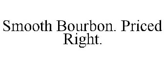 SMOOTH BOURBON. PRICED RIGHT.