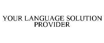 YOUR LANGUAGE SOLUTION PROVIDER