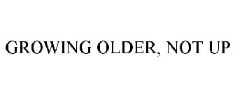 GROWING OLDER, NOT UP