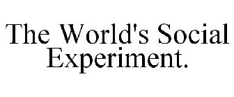 THE WORLD'S SOCIAL EXPERIMENT.