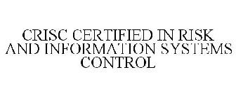 CRISC CERTIFIED IN RISK AND INFORMATIONSYSTEMS CONTROL